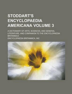 Book cover for Stoddart's Encyclopaedia Americana; A Dictionary of Arts, Sciences, and General Literature, and Companion to the Encyclopaedia Britannica Volume 3
