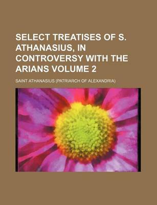 Book cover for Select Treatises of S. Athanasius, in Controversy with the Arians Volume 2