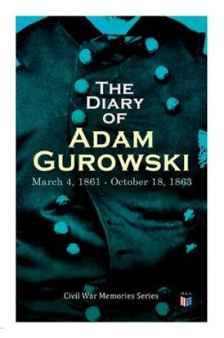 Cover of The Diary of Adam Gurowski: March 4, 1861 - October 18, 1863