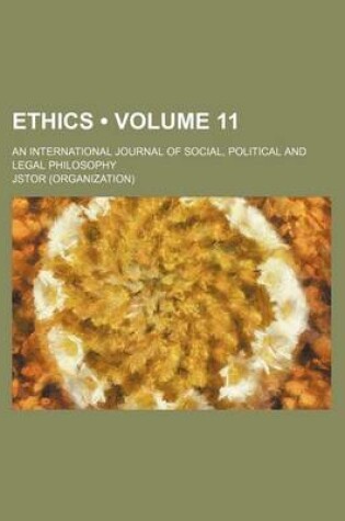 Cover of Ethics; An International Journal of Social, Political, and Legal Philosophy Volume 11