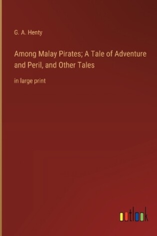 Cover of Among Malay Pirates; A Tale of Adventure and Peril, and Other Tales