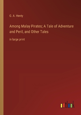 Book cover for Among Malay Pirates; A Tale of Adventure and Peril, and Other Tales