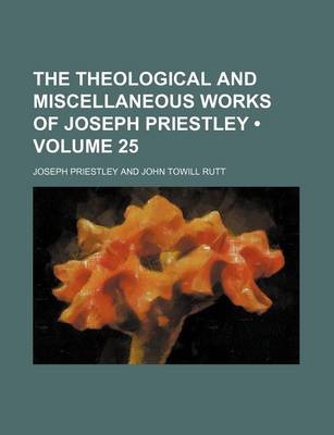 Book cover for The Theological and Miscellaneous Works of Joseph Priestley (Volume 25)