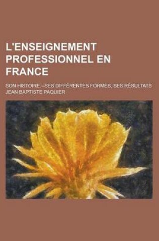 Cover of L'Enseignement Professionnel En France; Son Histoire.--Ses Differentes Formes, Ses Resultats