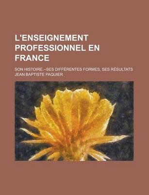 Book cover for L'Enseignement Professionnel En France; Son Histoire.--Ses Differentes Formes, Ses Resultats