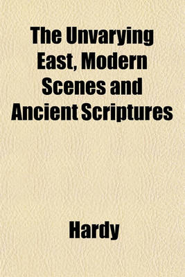 Book cover for The Unvarying East, Modern Scenes and Ancient Scriptures