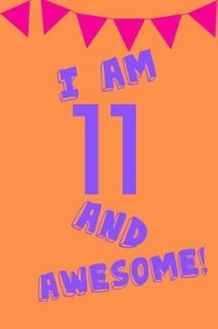 Cover of I Am 11 and Awesome!