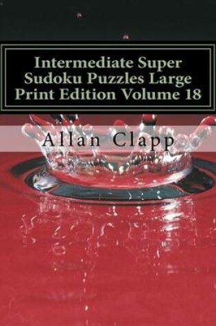 Cover of Intermediate Super Sudoku Puzzles Large Print Edition Volume 18