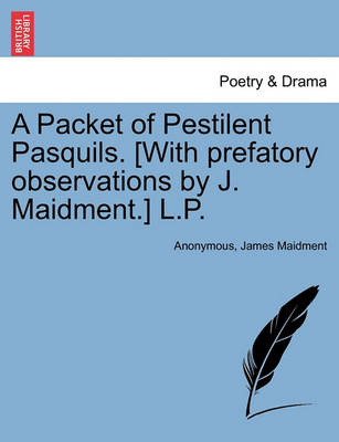 Book cover for A Packet of Pestilent Pasquils. [with Prefatory Observations by J. Maidment.] L.P.