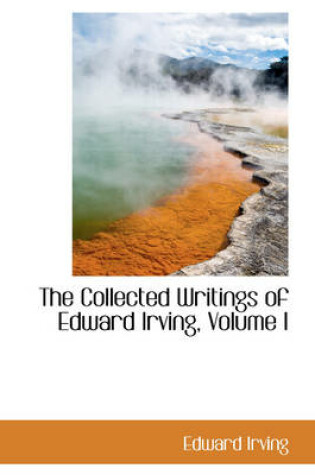 Cover of The Collected Writings of Edward Irving, Volume I