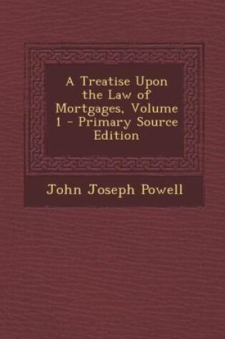 Cover of A Treatise Upon the Law of Mortgages, Volume 1 - Primary Source Edition