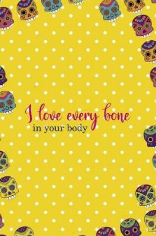 Cover of I Love Every Bone In Your Body