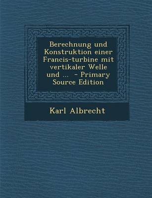 Book cover for Berechnung Und Konstruktion Einer Francis-Turbine Mit Vertikaler Welle Und ...