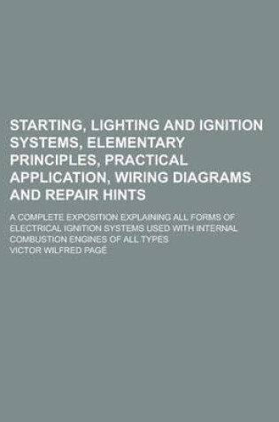 Cover of Starting, Lighting and Ignition Systems, Elementary Principles, Practical Application, Wiring Diagrams and Repair Hints; A Complete Exposition Explain