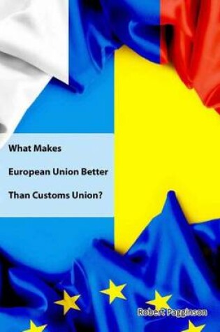 Cover of What Makes European Union Better Than Customs Union?