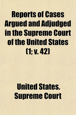 Book cover for Reports of Cases Argued and Adjudged in the Supreme Court of the United States (Volume 1; V. 42)