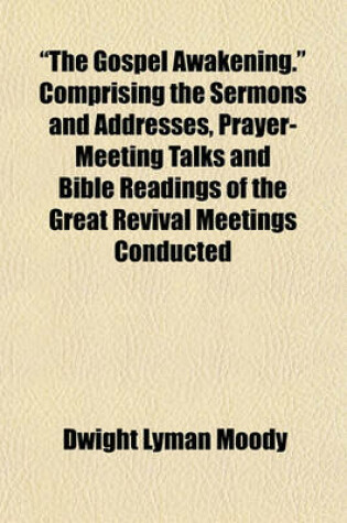 Cover of "The Gospel Awakening." Comprising the Sermons and Addresses, Prayer-Meeting Talks and Bible Readings of the Great Revival Meetings Conducted