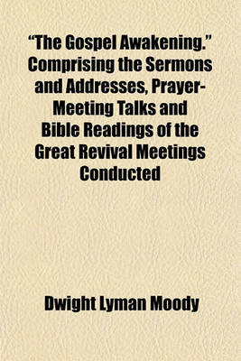 Book cover for "The Gospel Awakening." Comprising the Sermons and Addresses, Prayer-Meeting Talks and Bible Readings of the Great Revival Meetings Conducted