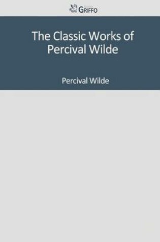 Cover of The Classic Works of Percival Wilde