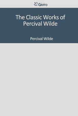 Book cover for The Classic Works of Percival Wilde
