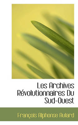 Book cover for Les Archives Revolutionnaires Du Sud-Ouest