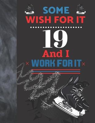 Book cover for Some Wish For It 19 And I Work For It