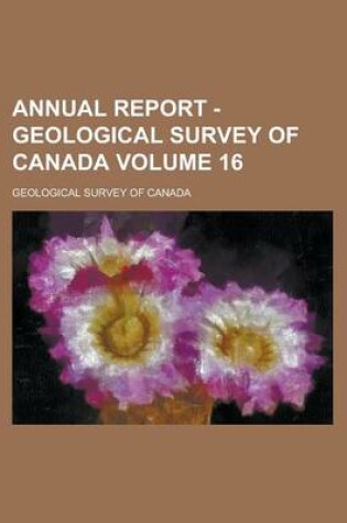 Cover of Annual Report - Geological Survey of Canada Volume 16