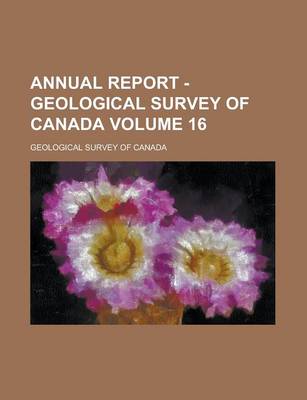 Book cover for Annual Report - Geological Survey of Canada Volume 16