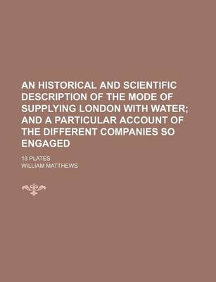 Book cover for An Historical and Scientific Description of the Mode of Supplying London with Water; And a Particular Account of the Different Companies So Engaged .