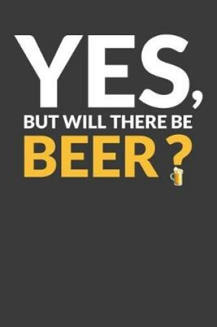 Cover of Yes, But Will There Be Beer