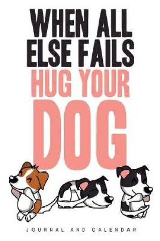 Cover of When All Else Fails Hug Your Dog
