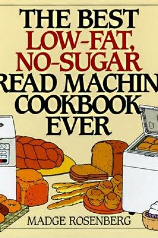 Cover of The Best Low-Fat, No-Sugar Bread Machine Cookbook Ever