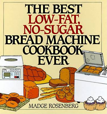 Book cover for The Best Low-Fat, No-Sugar Bread Machine Cookbook Ever