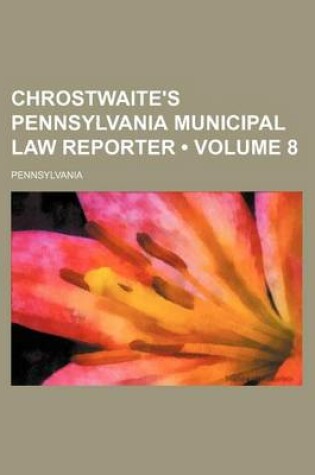 Cover of Chrostwaite's Pennsylvania Municipal Law Reporter (Volume 8)