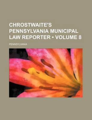 Book cover for Chrostwaite's Pennsylvania Municipal Law Reporter (Volume 8)