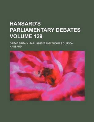 Book cover for Hansard's Parliamentary Debates Volume 129