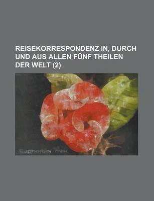 Book cover for Reisekorrespondenz In, Durch Und Aus Allen Funf Theilen Der Welt Volume 2