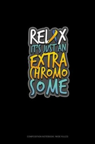 Cover of Relax It's Just An Extra Chromosome