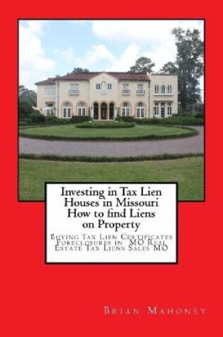 Cover of Investing in Tax Lien Houses in Missouri How to find Liens on Property