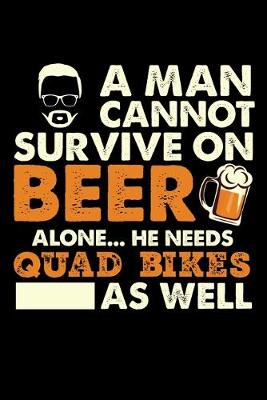 Book cover for A Man Cannot Survive On Beer Alone He Needs Quad Bikes As Well