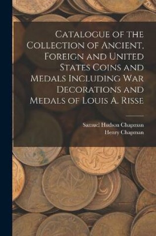 Cover of Catalogue of the Collection of Ancient, Foreign and United States Coins and Medals Including War Decorations and Medals of Louis A. Risse