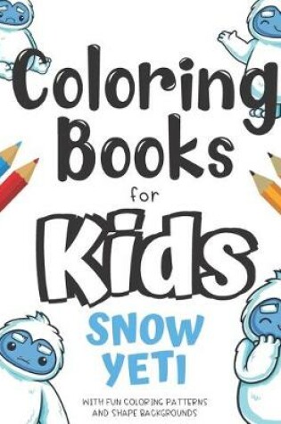 Cover of Coloring Books For Kids Snow Yeti With Fun Coloring Patterns And Shape Backgrounds