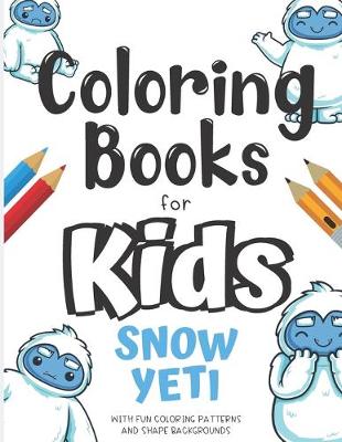 Book cover for Coloring Books For Kids Snow Yeti With Fun Coloring Patterns And Shape Backgrounds
