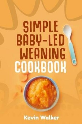 Cover of Simple Baby Led Weaning Cookbook