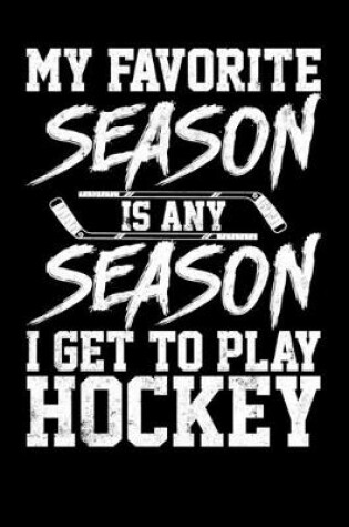 Cover of Season Statistics Tracker For Ice Hockey Games My Favorite Season Is Any Season I Get To Play Hockey