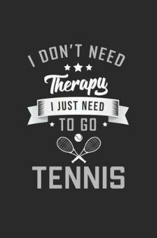 Cover of I dont need therapy I just need to go Tennis