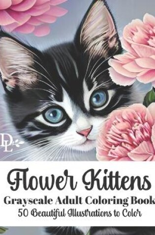 Cover of Flower Kittens - Grayscale Adult Coloring Book