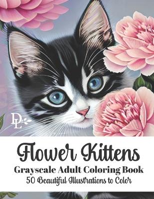 Book cover for Flower Kittens - Grayscale Adult Coloring Book