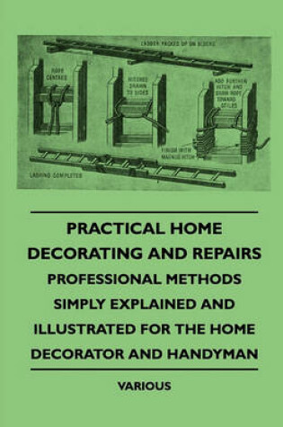 Cover of Practical Home Decorating And Repairs - Professional Methods Simply Explained And Illustrated For The Home Decorator And Handyman