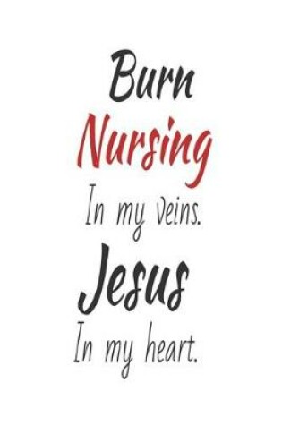 Cover of Burn Nursing In My Veins. Jesus In My Heart.